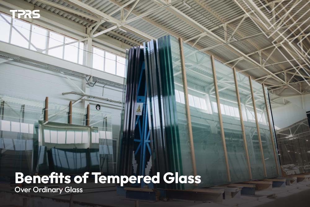 Benefits of Tempered Glass Over Ordinary Glass