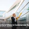 Architectural Glass in Commercial Buildings: A Practical Guide for Modern Real Estate